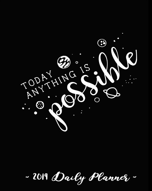 2019 Daily Planner - Today Anything Is Possible: 8 X 10, 12 Month Success Planner, 2019 Calendar, Daily, Weekly and Monthly Personal Planner, Goal Set (Paperback)