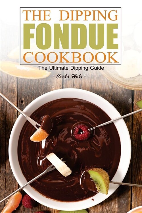 The Dipping Fondue Cookbook: The Ultimate Dipping Guide (Paperback)