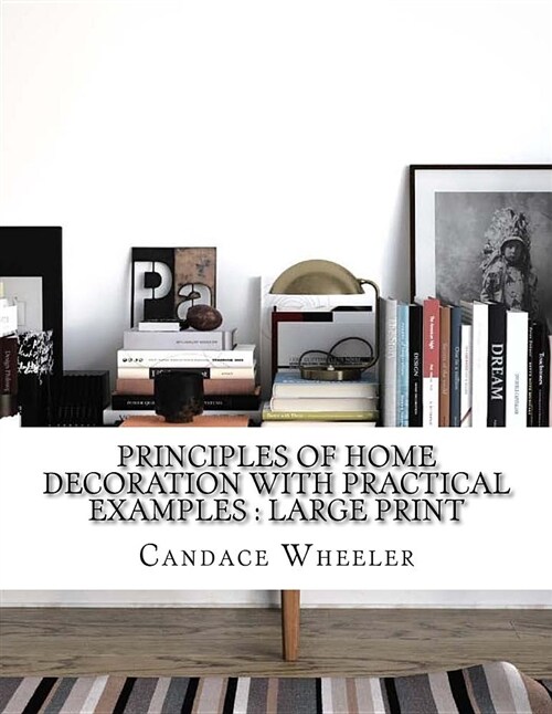 Principles of Home Decoration with Practical Examples: Large Print (Paperback)