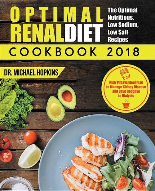 Renal Diet Cookbook 2018: The Optimal Nutritious, Low Sodium, Low Salt Recipes with 14 Days Meal Plan to Manage Kidney Disease and Say Goodbye t (Paperback)