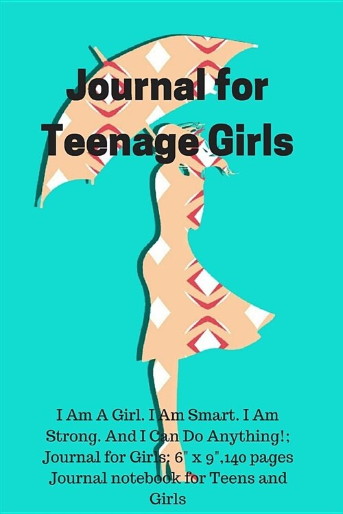 Journal for Teenage Girls: I Am A Girl. I Am Smart. I Am Strong. And I Can Do Anything!; Journal for Girls: 6 x 9,140 pages Journal notebook fo (Paperback)