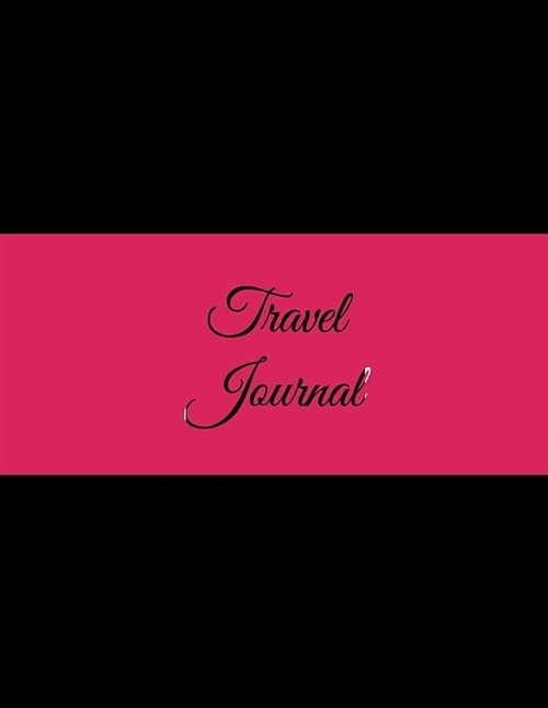 Travel Journal: Black Pink Color, 2019 Calendar Trip Planner, Personal Travelers Notebook 8.5 X 11 Travel Log, to Do List (Paperback)