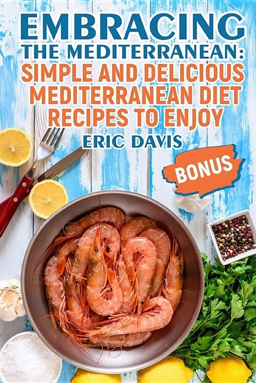 Embracing the Mediterranean: Simple and Delicious Mediterranean Diet Recipes to Enjoy (Paperback)