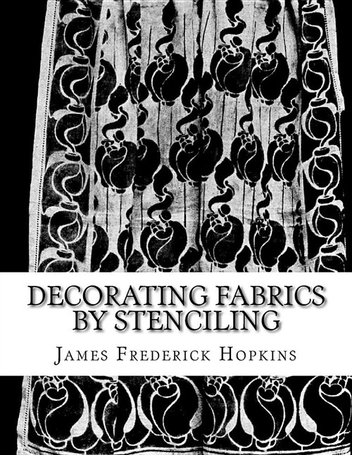 Decorating Fabrics by Stenciling: Five Simple Lessons in Fabric Stenciling (Paperback)