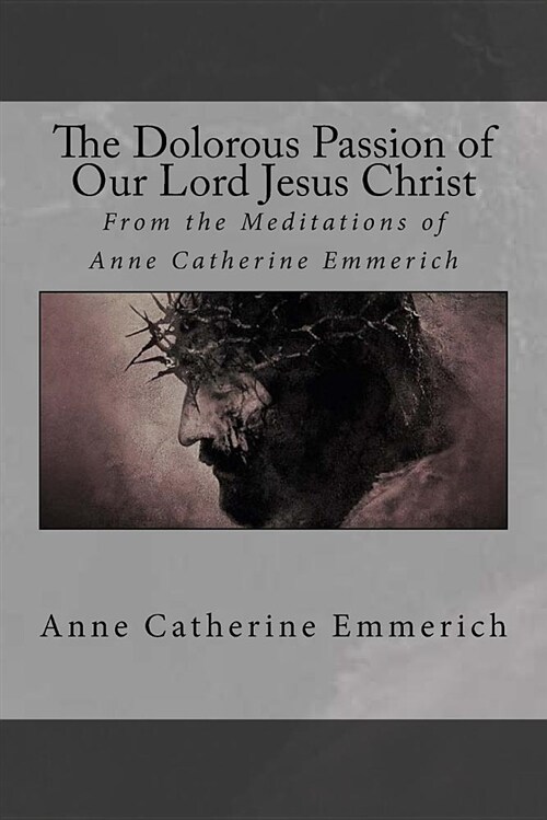 The Dolorous Passion of Our Lord Jesus Christ (Paperback)