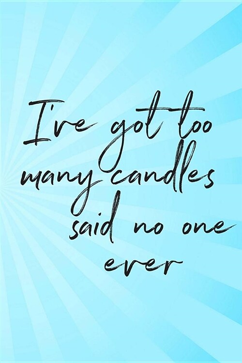 Ive Got Too Many Candles Said No One Ever: Funny Journal for Candle Makers: Blank Lined Notebook for Vacations to Write Notes & Writing (Paperback)