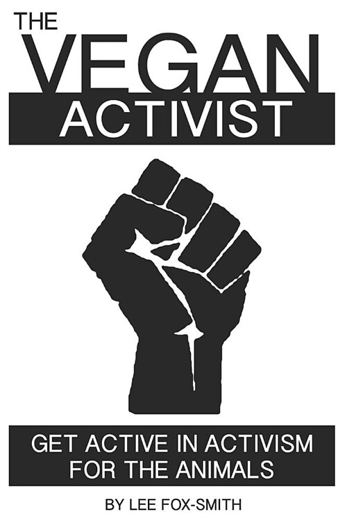 The Vegan Activist: Get Active in Activism for the Animals (Paperback)