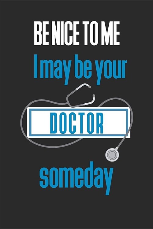 Be Nice to Me I Might Be Your Doctor Someday: Medical Student Gifts Notebook / Journal / 110 Lined Pages (Paperback)