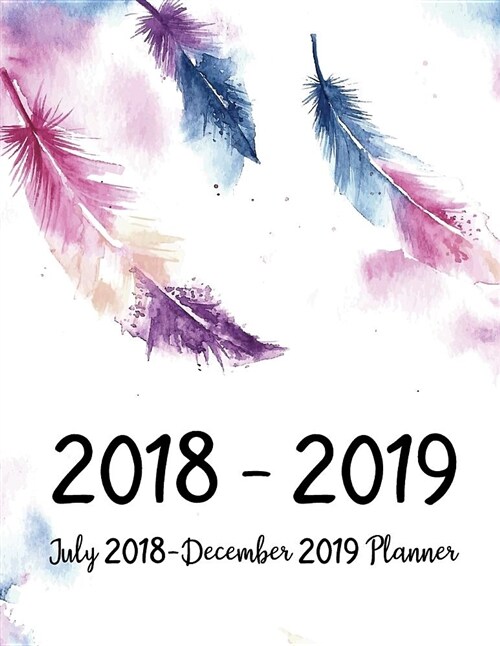 July 2018-December 2019 Planner: Two Year - Daily Weekly Monthly - Feather Cover Calendar Planner - 18 Months July 2018 to December 2019 for Academic (Paperback)