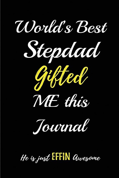 Worlds Best Stepdad Gifted Me This Journal. He Is Just Effin Awesome: Blank Lined Journals (6x9) for Family Keepsakes, Gifts (Funny and Gag) for St (Paperback)