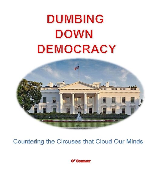 Dumbing Down Democracy: Countering the Circuses That Cloud Our Minds (Paperback)