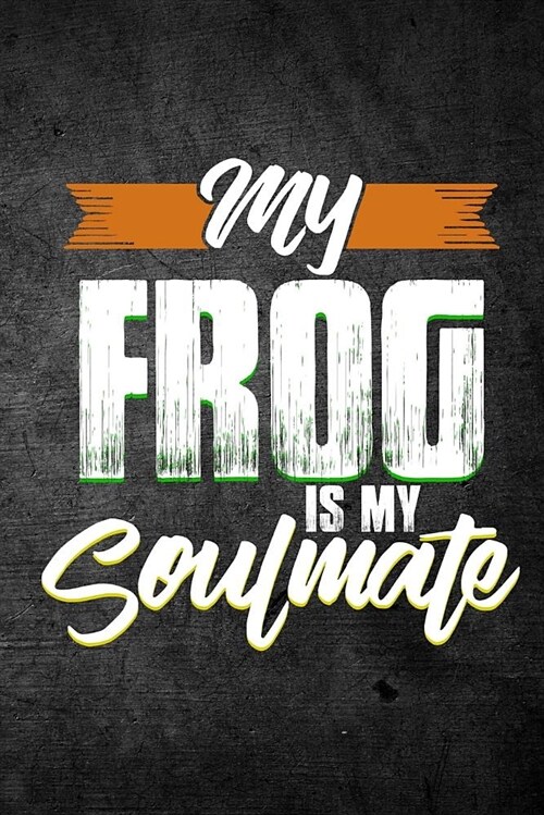 My Frog Is My Soulmate: Funny Reptile Journal for Pet Owners: Blank Lined Notebook for Herping to Write Notes & Writing (Paperback)