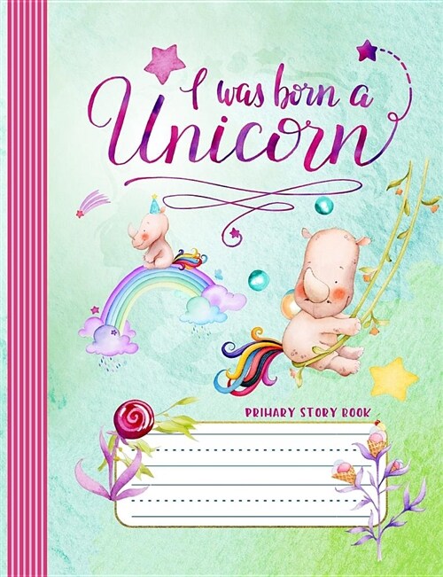 Primary Story Book - I Was Born a Unicorn: Unicorns Cute Fantasy Composition Notebook Dotted Midline Handwriting + Blank Space, Grade Level K-2, Early (Paperback)