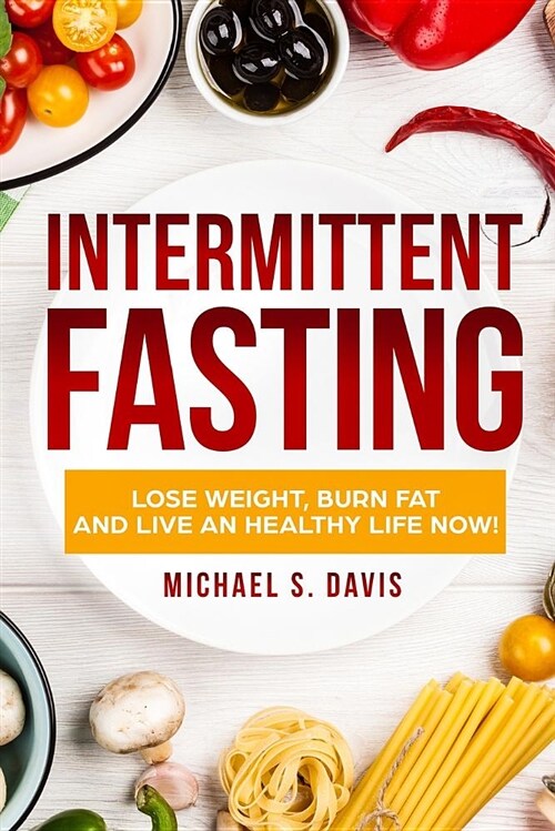 Intermittent Fasting: #1 Fasting Diet Cookbook to Lose Weight, Burn Fat, and Live a Healthy Life! Plus a 7 Days Meal Plan! (the Best Fasting (Paperback)