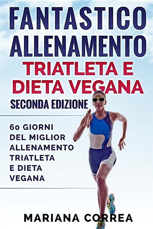 Fantastico Allenamento Triatleta E Dieta Vegana Seconda Edizione: 60 Giorni del Miglior Allenamento Triatleta E Dieta Vegana (Paperback)
