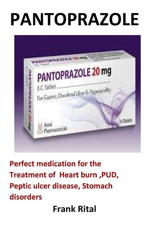 Pantoprazole: Perfect Medication for the Treatment of Heart Burn, Pud, Peptic Ulcer Disease, Stomach Disorders (Paperback)