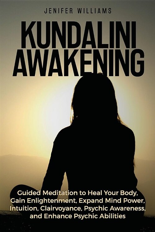 Kundalini Awakening: Guided Meditation to Heal Your Body, Gain Enlightenment, Expand Mind Power, Intuition, Clairvoyance, Psychic Awareness (Paperback)