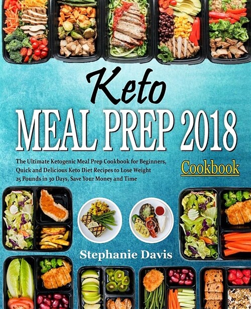 Keto Meal Prep 2018: The Ultimate Ketogenic Meal Prep Cookbook for Beginners, Quick and Delicious Keto Diet Recipes to Lose Weight 25 Pound (Paperback)