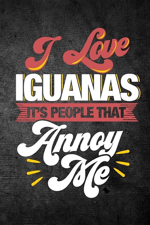 I Love Iguanas Its People That Annoy Me: Funny Reptile Journal for Pet Lizard Owners: Blank Lined Notebook for Herping to Write Notes & Writing (Paperback)