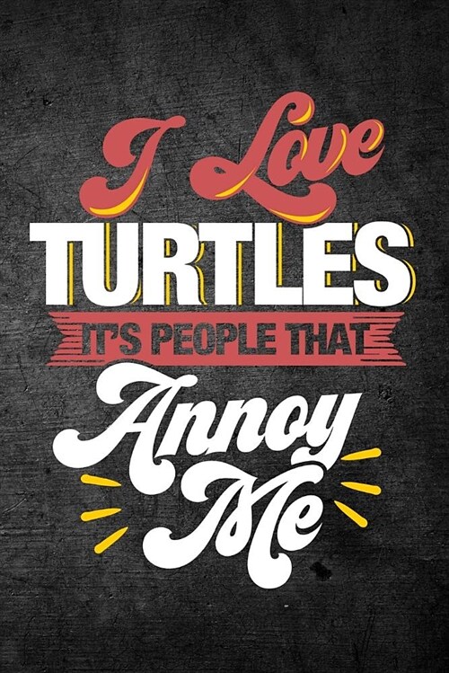 I Love Turtles Its People That Annoy Me: Funny Reptile Journal for Pet Owners: Blank Lined Notebook for Herping to Write Notes & Writing (Paperback)