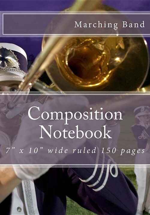 Composition Notebook: Marching Band Instruments Themed Composition Notebook 7 X 10 Size, 150 Pages (Paperback)
