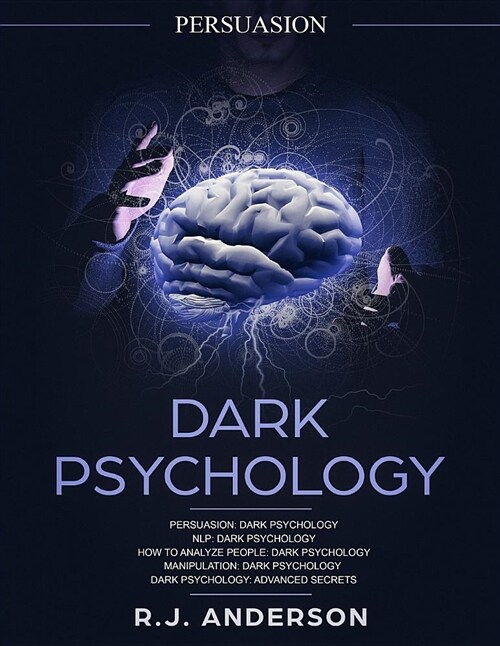 Persuasion: Dark Psychology Series 5 Manuscripts - Persuasion, Nlp, How to Analyze People, Manipulation, Dark Psychology Advanced (Paperback)