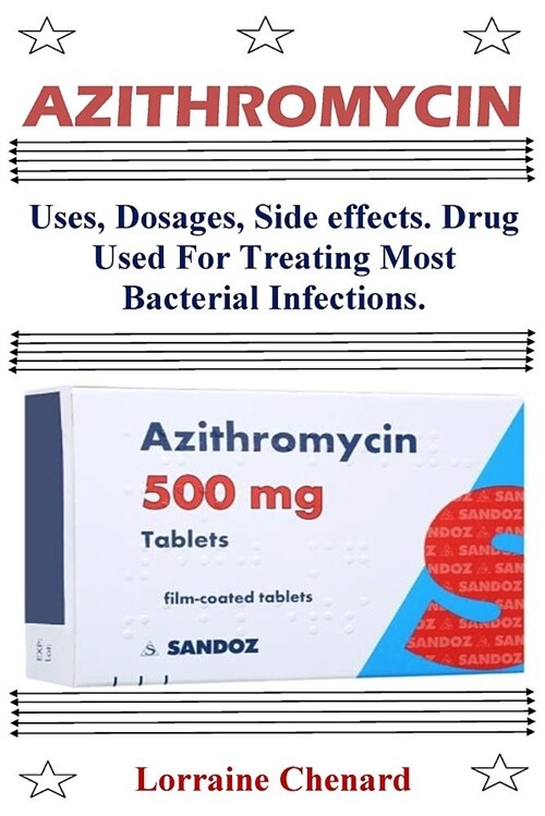 Azithromycin: Uses, Dosages, Side Effects. Drug Used for Treating Most Bacterial Infections. (Paperback)