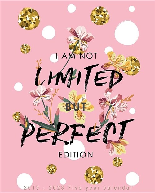 I Am Not Limited But Perfect Edition: 2019-2023 Five Year Calendar: January 2019 to December 2023, 2019-2023 Five Year Planner, 60 Months Planner, Mon (Paperback)