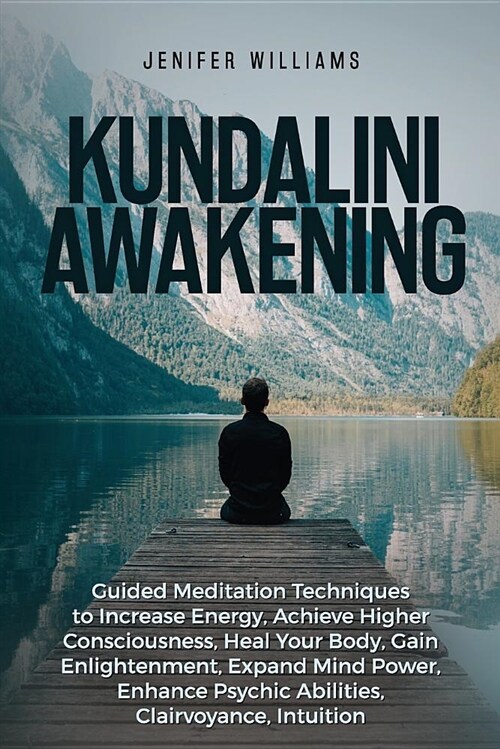 Kundalini Awakening: Guided Meditation Techniques to Increase Energy, Achieve Higher Consciousness, Heal Your Body, Gain Enlightenment, Exp (Paperback)