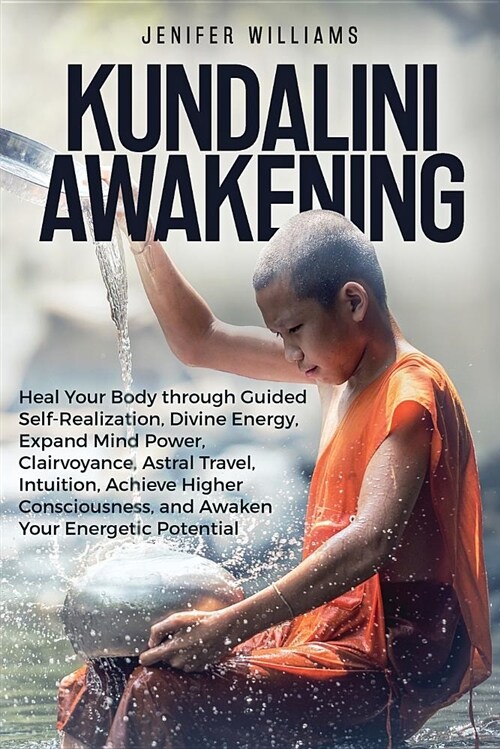 Kundalini Awakening: Heal Your Body Through Guided Self Realization, Divine Energy, Expand Mind Power, Clairvoyance, Astral Travel, Intuiti (Paperback)