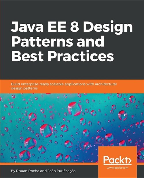 Java EE 8 Design Patterns and Best Practices : Build enterprise-ready scalable applications with architectural design patterns (Paperback)