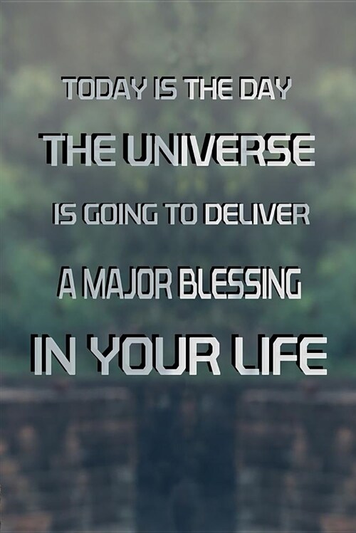 Today Is the Day: The Universe Is Going to Deliver a Major Blessing in Your Life: Success Inspirational Journal, Inspirational Quote, Co (Paperback)