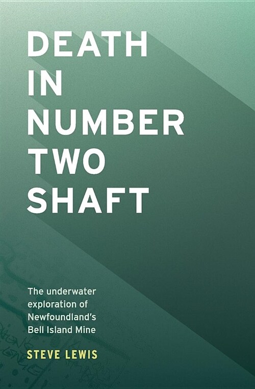 Death in Number Two Shaft: The Underwater Exploration of Newfoundlands Bell Island Mine (Paperback)