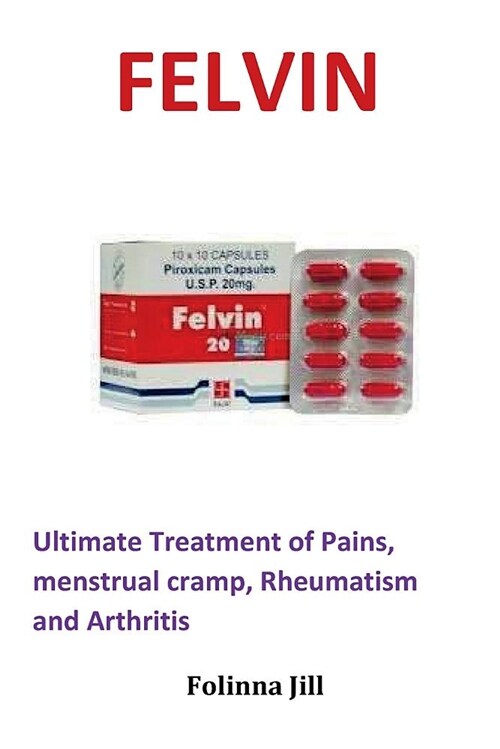 Felvin: Ultimate Treatment of Pains, Menstrual Cramp, Rheumatism and Arthritis (Paperback)