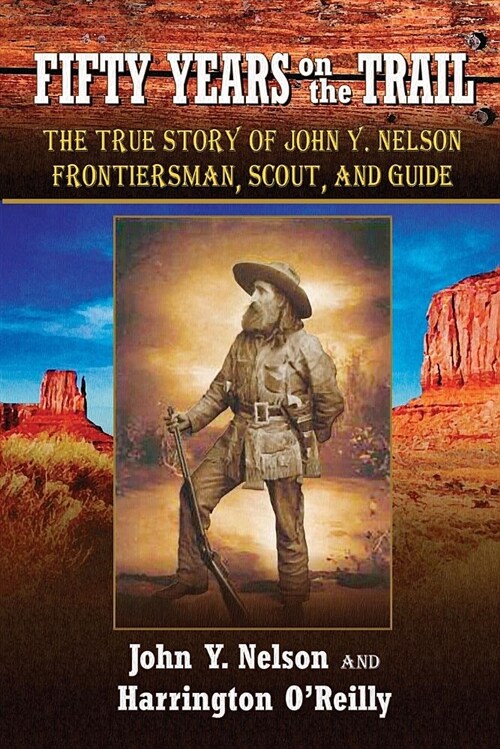 Fifty Years on the Trail: The True Story of John Y. Nelson, Frontiersman, Scout, and Guide (Paperback)