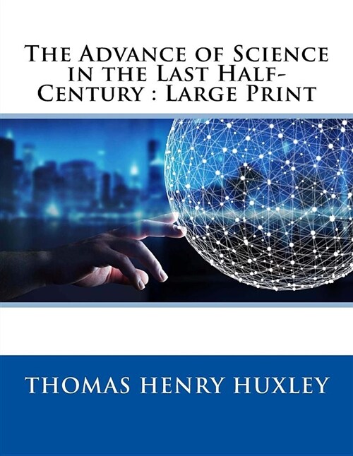 The Advance of Science in the Last Half-Century: Large Print (Paperback)