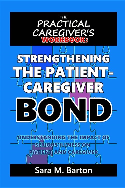 The Practical Caregivers Workbook: Strengthening the Patient-Caregiver Bond (Paperback)