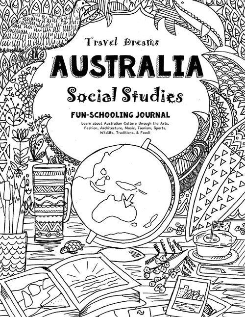 Travel Dreams Australia - Social Studies Fun-Schooling Journal: Learn about Australian Culture Through the Arts, Fashion, Architecture, Music, Tourism (Paperback)