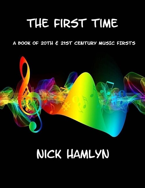 The THE FIRST TIME : a book of twentieth and twenty-first century music firsts (Paperback)