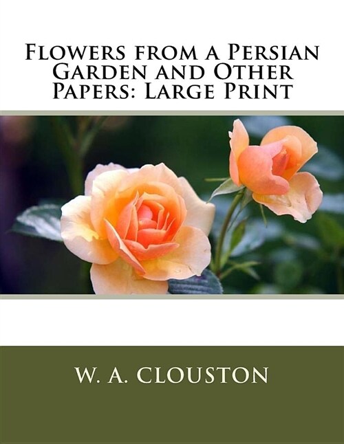 Flowers from a Persian Garden and Other Papers: Large Print (Paperback)