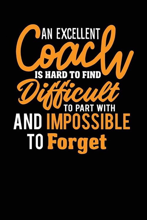 A Excellent Coach Is Hard To Find Difficult To Part With And Impossible To Forget: Dot Grid Coach Appreciation Gift Notebook Journal (6 x 9, 110 pag (Paperback)