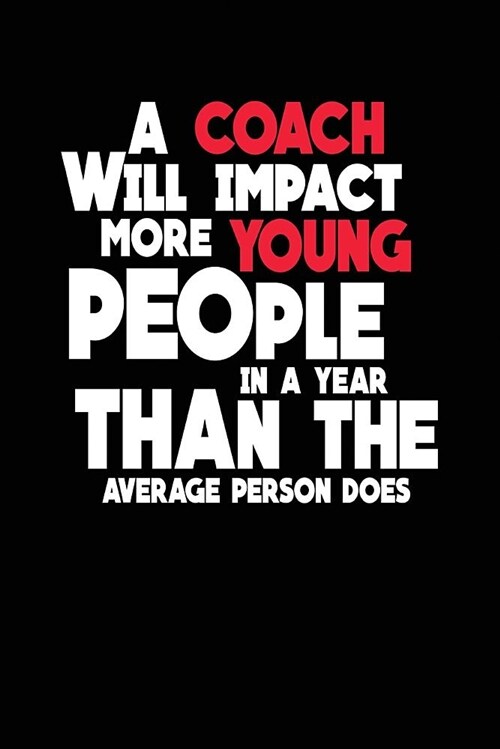 A Coach Will Impact More Young People In A Year Than The Average Person Does: Dot Grid Notebook Appreciation Gift Journal (6 x 9, 110pages) (Paperback)