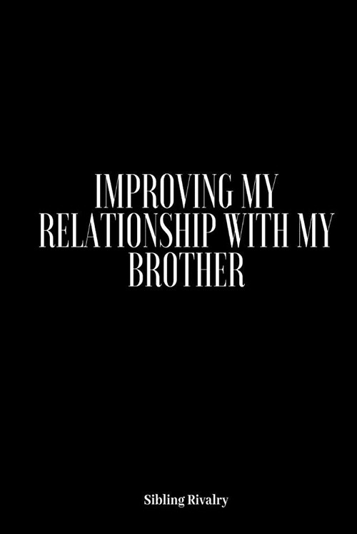 Sibling Rivalry: Improving My Relationship with My Brother: Adult Sibling Rivalry, Sibling Jealousy, How to Get Along with Your Sibling (Paperback)