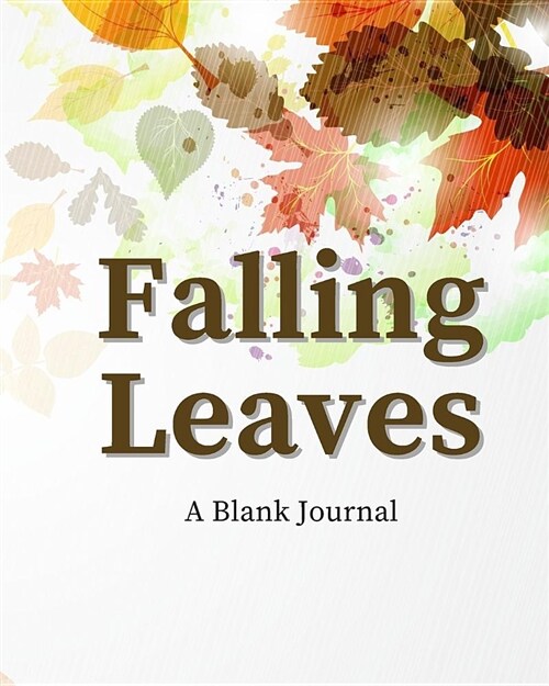 Falling Leaves a Blank Journal: Autumn Fall Themed Blank Journal, Daily Writing Journal, Dear Diary, 8 X 10 150 Pages of Blank Journal Lined Paper (Paperback)