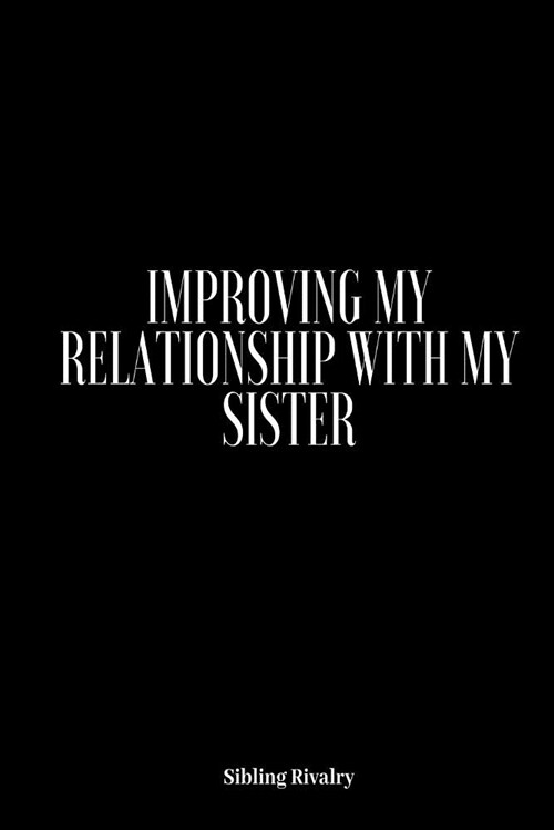 Sibling Rivalry: Improving My Relationship with My Sister: Adult Sibling Rivalry, Sibling Jealousy, How to Get Along with Your Sibling, (Paperback)