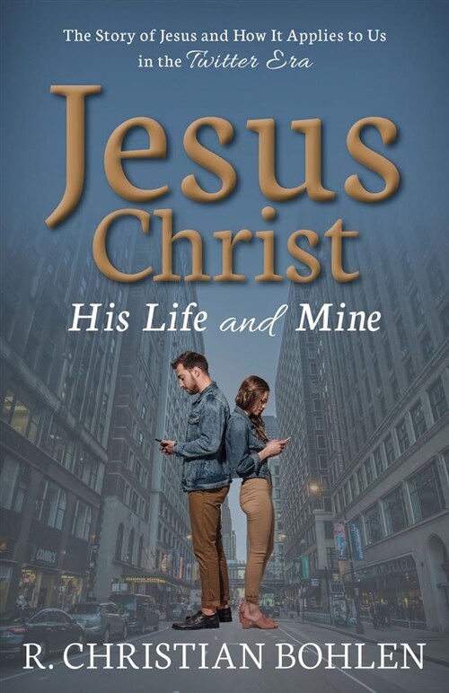 Jesus Christ, His Life and Mine: The Story of Jesus and How It Applies to Us in the Twitter Era (Paperback)