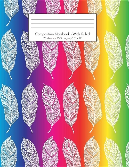Composition Notebook - Wide Ruled: 75 sheets / 150 pages, 8.5 x 11 White Feathers with Rainbow Background (Paperback)