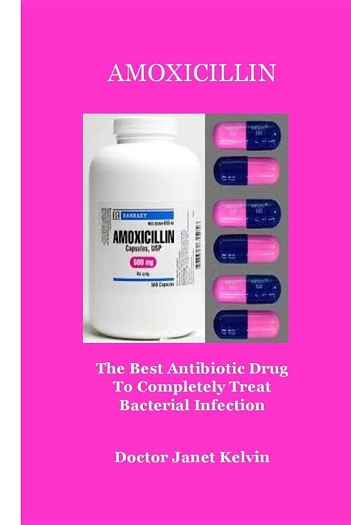 Amoxicillin: The Best Antibiotic Drug to Completely Treat Bacterial Infection (Paperback)