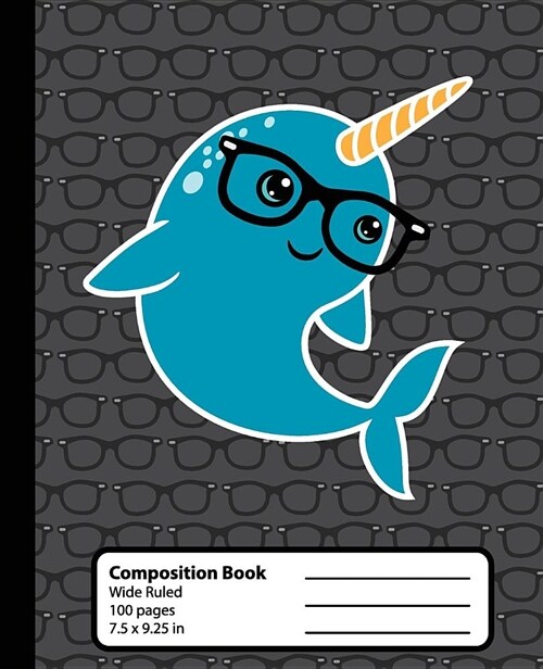 Composition Book: Narwhal Kawaii Notebook for Girls or Boys. Cute Magical Hipster Anime Animal with Nerd Glasses. Wide Ruled Journal, 7. (Paperback)
