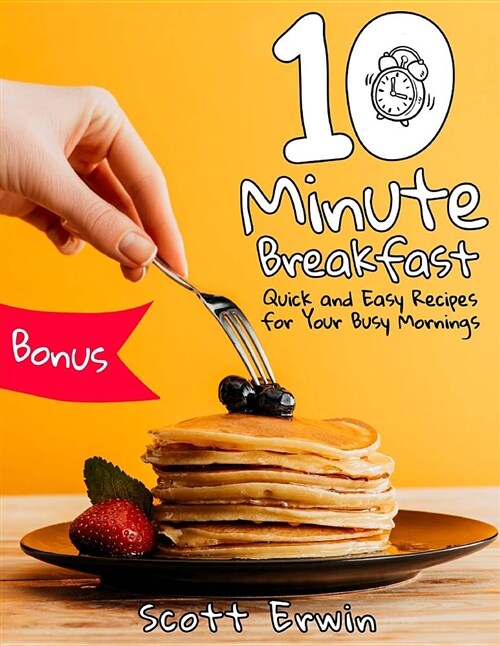 10-Minute Breakfasts: Quick and Easy Recipes for Your Busy Mornings (Paperback)